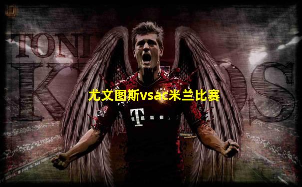 尤文图斯vsac米兰比赛