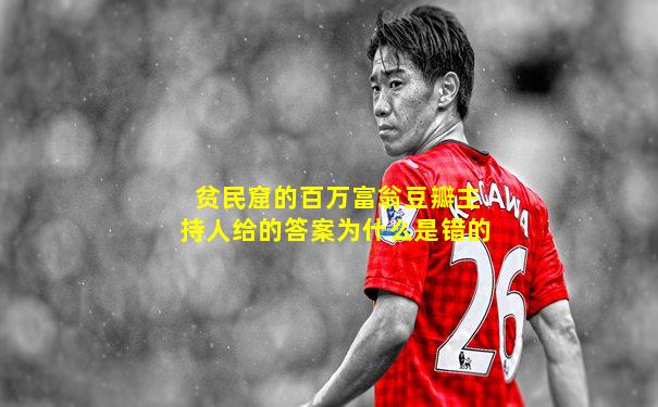贫民窟的百万富翁豆瓣主持人给的答案为什么是错的