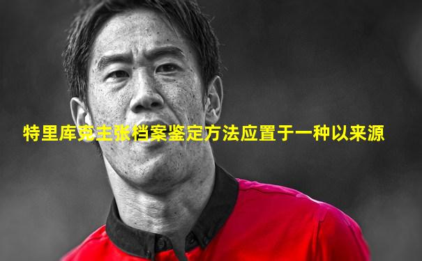特里库克主张档案鉴定方法应置于一种以来源