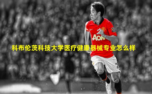 科布伦茨科技大学医疗健康器械专业怎么样
